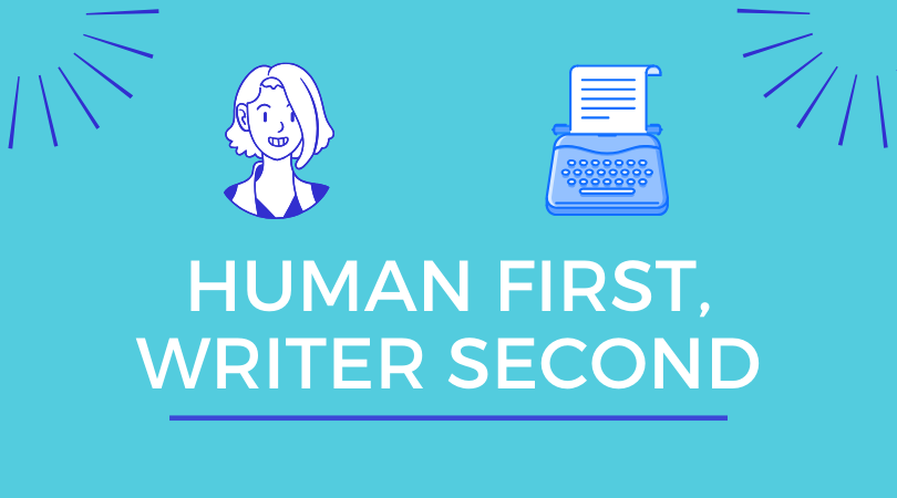 You’re a Human First, and a Writer Second