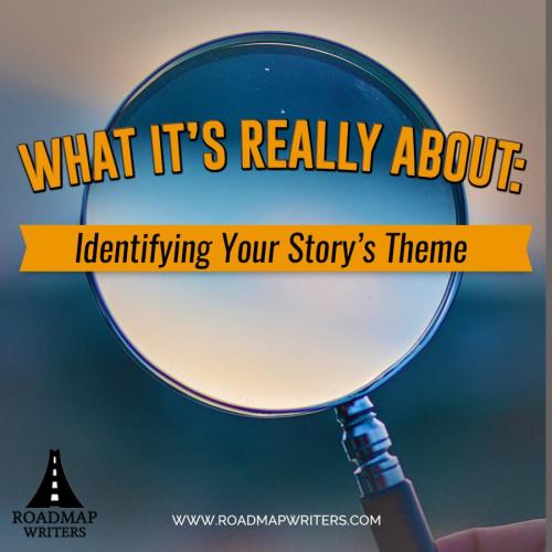 What It’s Really About: Identifying Your Story’s Theme | Roadmap Writers